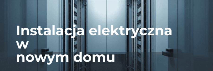 Instalacja elektryczna w nowym domu – poradnik