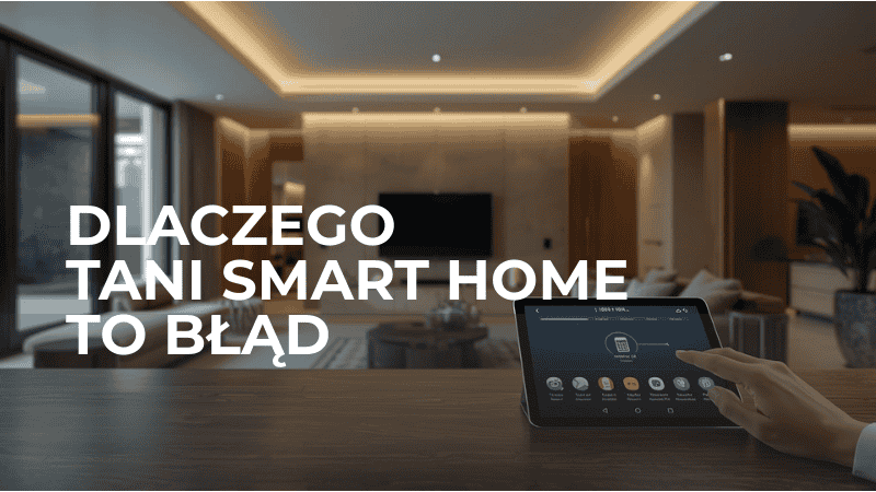 Dlaczego nie opłaca się kupować taniego smart home? (i kiedy warto przepłacić)