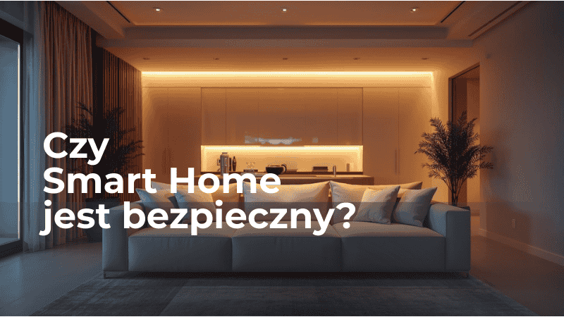 Czy smart home jest bezpieczny? (i jak nie dać się zhakować)